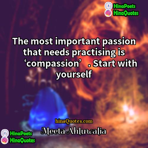 Meeta Ahluwalia Quotes | The most important passion that needs practising