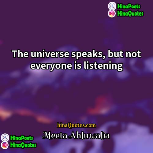 Meeta Ahluwalia Quotes | The universe speaks, but not everyone is