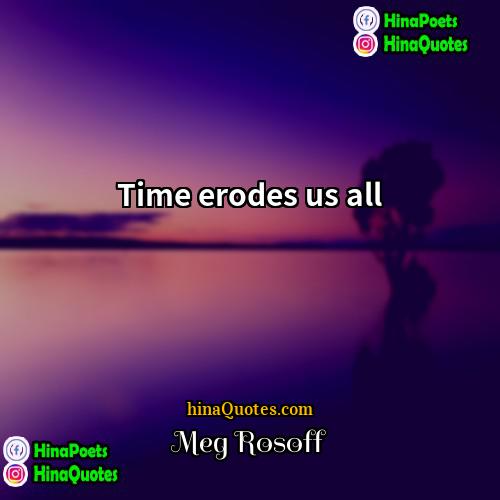 Meg Rosoff Quotes | Time erodes us all.
  