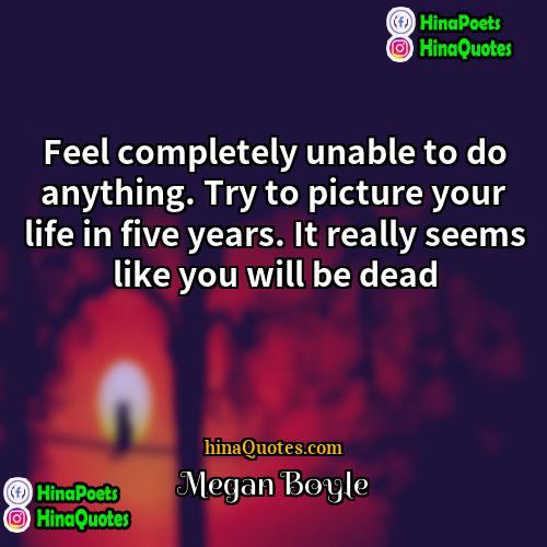 Megan Boyle Quotes | Feel completely unable to do anything. Try
