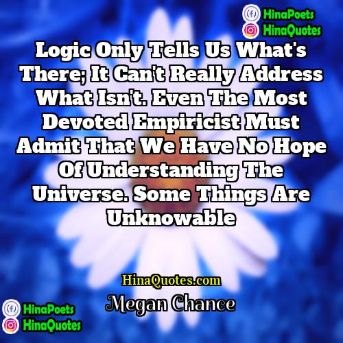 Megan Chance Quotes | Logic only tells us what's there; it