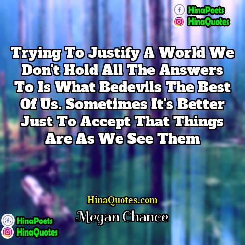 Megan Chance Quotes | Trying to justify a world we don't