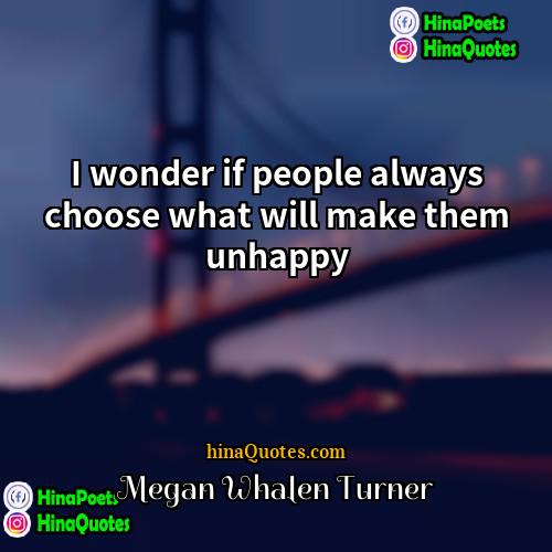 Megan Whalen Turner Quotes | I wonder if people always choose what