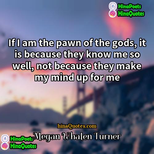 Megan Whalen Turner Quotes | If I am the pawn of the