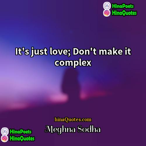Meghna Sodha Quotes | It's just love; Don't make it complex.
