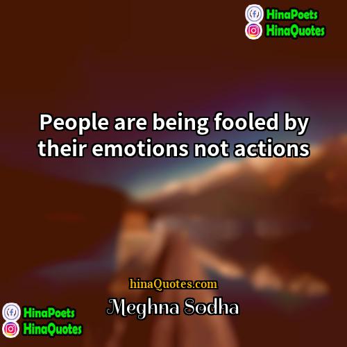 Meghna Sodha Quotes | People are being fooled by their emotions