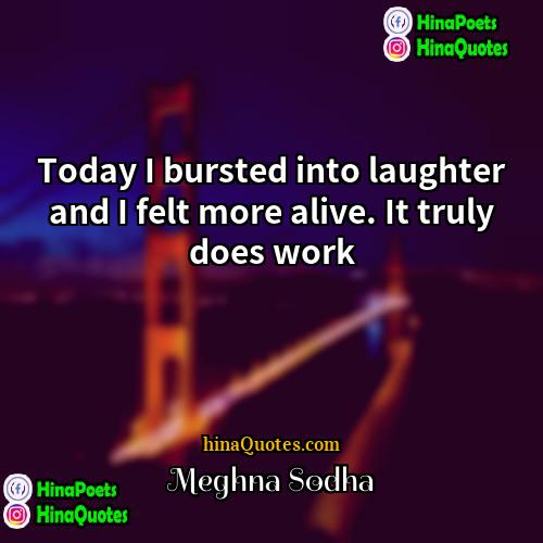 Meghna Sodha Quotes | Today I bursted into laughter and I