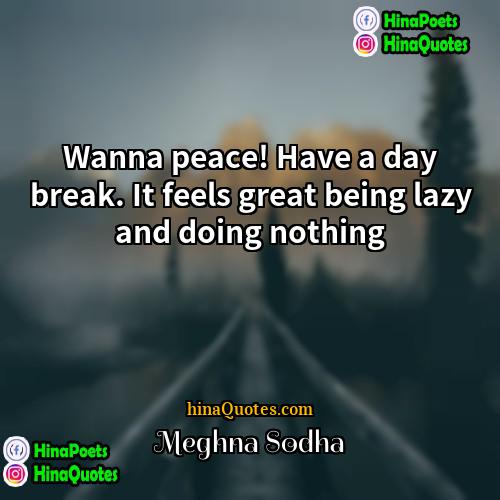 Meghna Sodha Quotes | Wanna peace! Have a day break. It