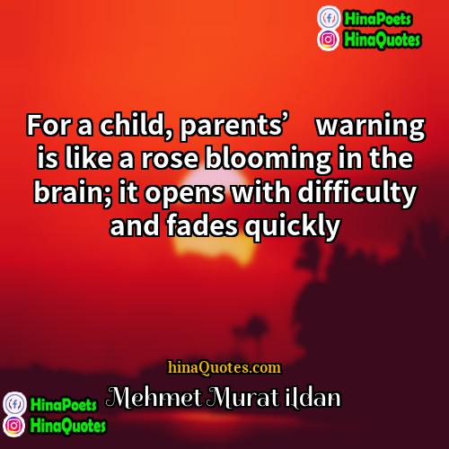 Mehmet Murat ildan Quotes | For a child, parents’ warning is like
