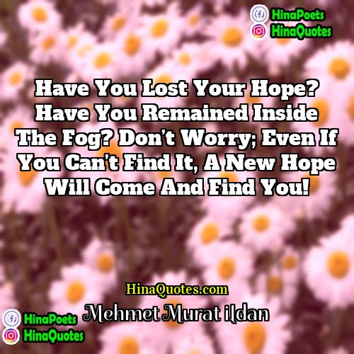 Mehmet Murat ildan Quotes | Have you lost your hope? Have you