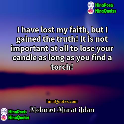 Mehmet Murat ildan Quotes | I have lost my faith, but I