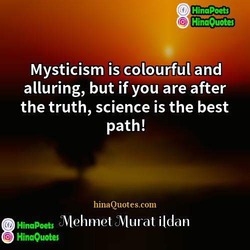 Mehmet Murat ildan Quotes | Mysticism is colourful and alluring, but if