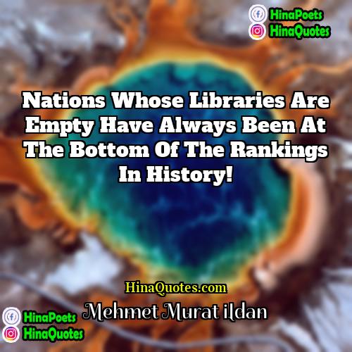 Mehmet Murat ildan Quotes | Nations whose libraries are empty have always