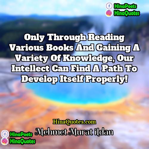 Mehmet Murat ildan Quotes | Only through reading various books and gaining