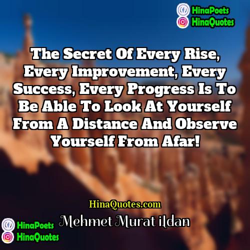 Mehmet Murat ildan Quotes | The secret of every rise, every improvement,
