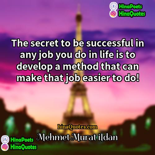 Mehmet Murat ildan Quotes | The secret to be successful in any