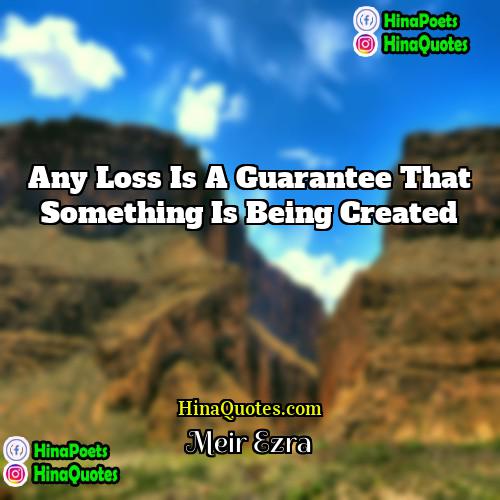 Meir Ezra Quotes | Any loss is a guarantee that something
