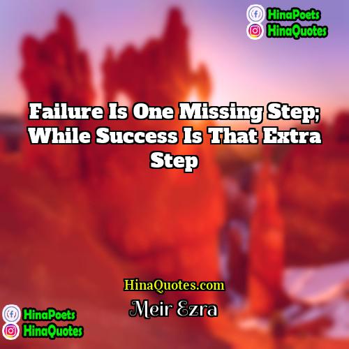 Meir Ezra Quotes | Failure is one missing step; while success