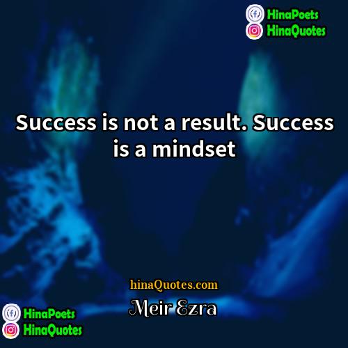 Meir Ezra Quotes | Success is not a result. Success is