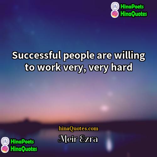 Meir Ezra Quotes | Successful people are willing to work very,