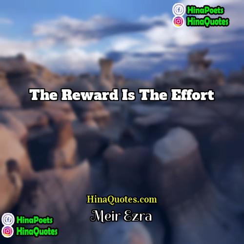 Meir Ezra Quotes | The reward is the effort.
  