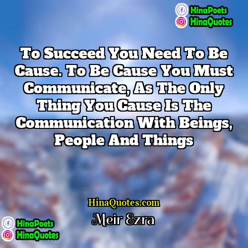 Meir Ezra Quotes | To succeed you need to be cause.