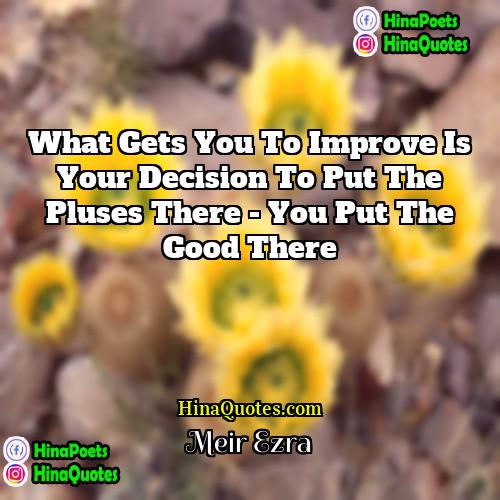 Meir Ezra Quotes | What gets you to improve is your
