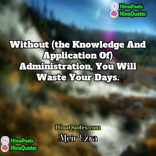 Meir Ezra Quotes | Without (the knowledge and application of) administration,