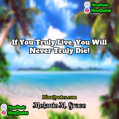 Melanie M Grace Quotes | If you truly live, you will never