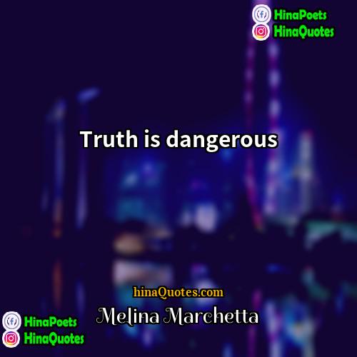 Melina Marchetta Quotes | Truth is dangerous.
  