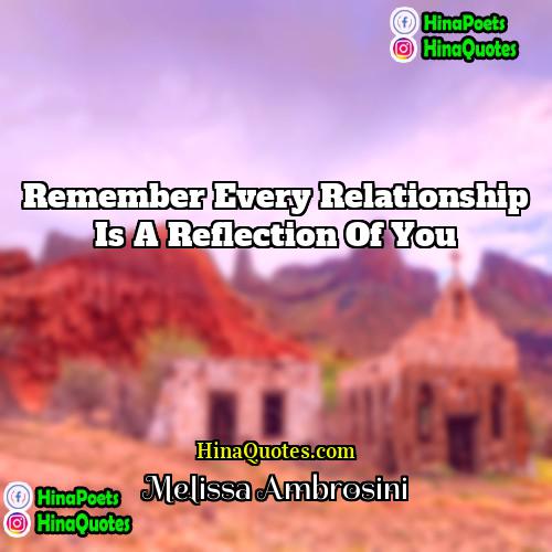 Melissa Ambrosini Quotes | Remember every relationship is a reflection of