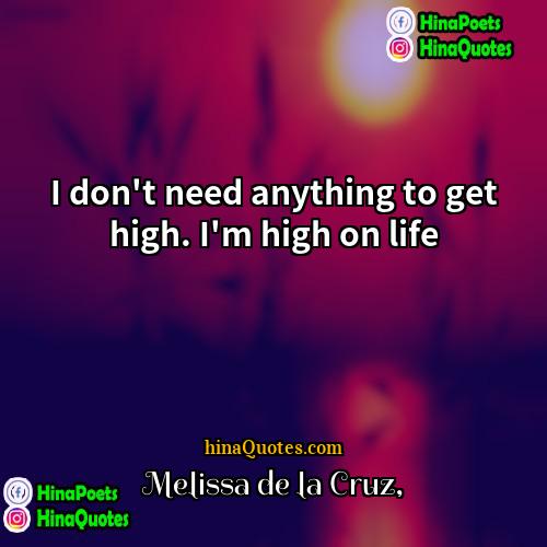 Melissa de la Cruz Quotes | I don't need anything to get high.