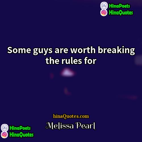 Melissa Pearl Quotes | Some guys are worth breaking the rules