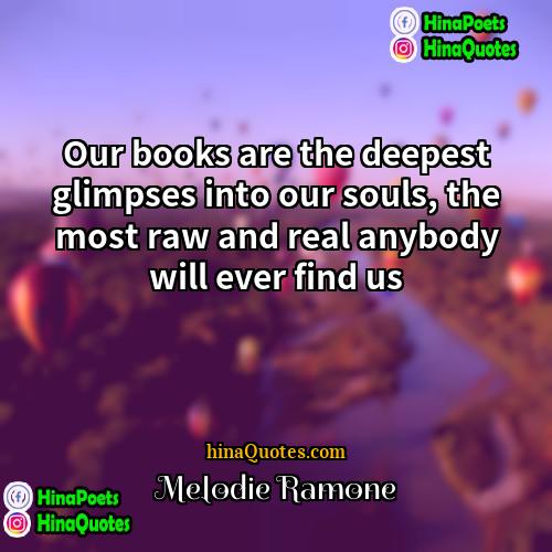 Melodie Ramone Quotes | Our books are the deepest glimpses into