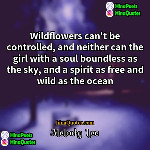 Melody  Lee Quotes | Wildflowers can't be controlled, and neither can