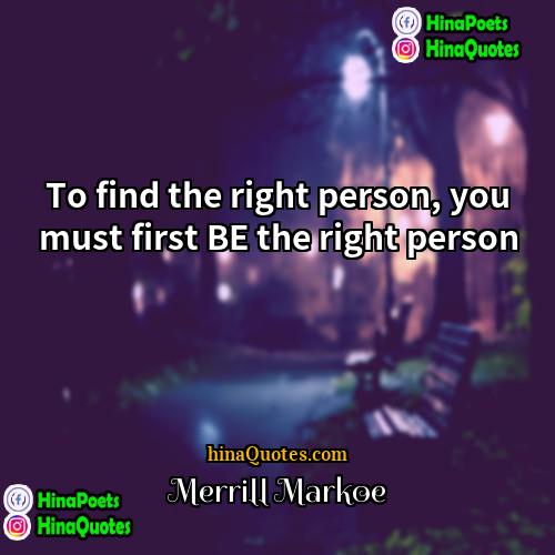 Merrill Markoe Quotes | To find the right person, you must