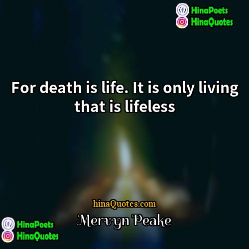 Mervyn Peake Quotes | For death is life. It is only