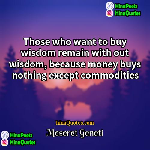 Meseret Geneti Quotes | Those who want to buy wisdom remain
