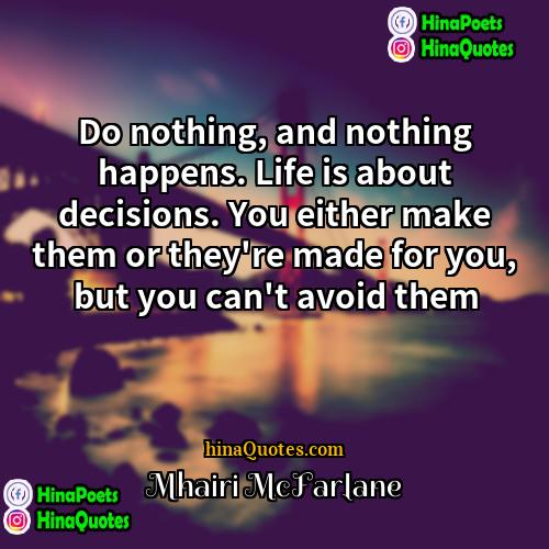 Mhairi McFarlane Quotes | Do nothing, and nothing happens. Life is