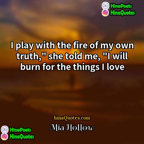 Mia Hollow Quotes | I play with the fire of my