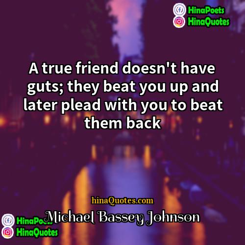 Michael Bassey Johnson Quotes | A true friend doesn
