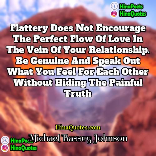 Michael Bassey Johnson Quotes | Flattery does not encourage the perfect flow