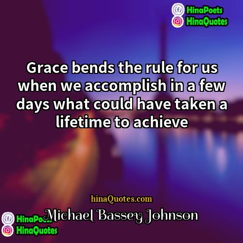 Michael Bassey Johnson Quotes | Grace bends the rule for us when