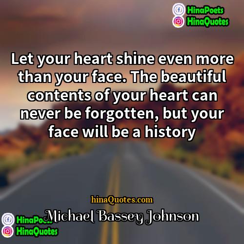 Michael Bassey Johnson Quotes | Let your heart shine even more than
