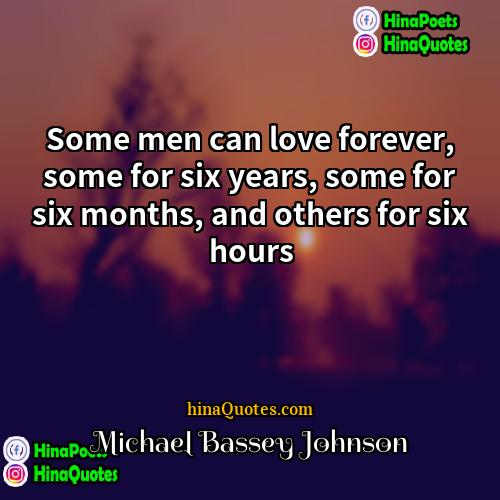 Michael Bassey Johnson Quotes | Some men can love forever, some for