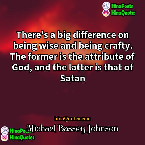 Michael Bassey Johnson Quotes | There's a big difference on being wise
