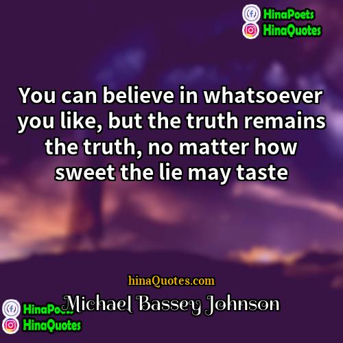 Michael Bassey Johnson Quotes | You can believe in whatsoever you like,