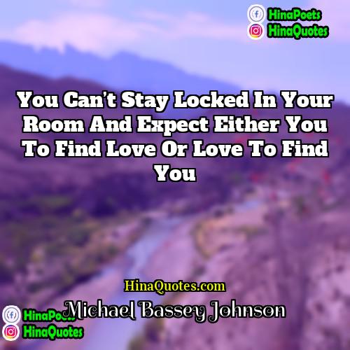 Michael Bassey Johnson Quotes | You can’t stay locked in your room