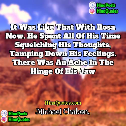 Michael Chabon Quotes | It was like that with Rosa now.