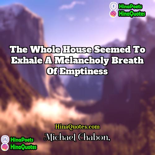 Michael Chabon Quotes | The whole house seemed to exhale a